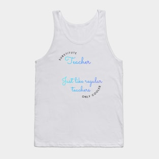 Substitute Teachers - Just like regular teachers, only cooler Tank Top